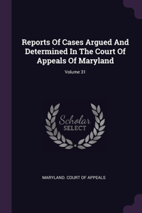 Reports Of Cases Argued And Determined In The Court Of Appeals Of Maryland; Volume 31