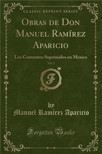 Obras de Don Manuel Ramírez Aparicio, Vol. 2: Los Conventos Suprimidos en Mexico (Classic Reprint)