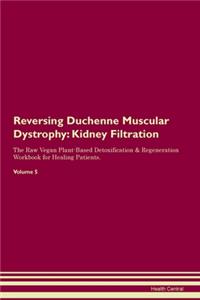 Reversing Duchenne Muscular Dystrophy: Kidney Filtration The Raw Vegan Plant-Based Detoxification & Regeneration Workbook for Healing Patients. Volume 5