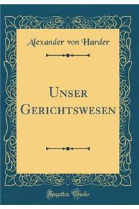 Unser Gerichtswesen (Classic Reprint)