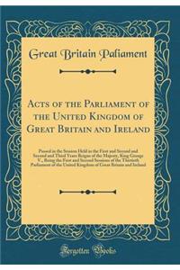 Acts of the Parliament of the United Kingdom of Great Britain and Ireland: Passed in the Session Held in the First and Second and Second and Third Years Reigns of the Majesty, King George V., Being the First and Second Sessions of the Thirtieth Par