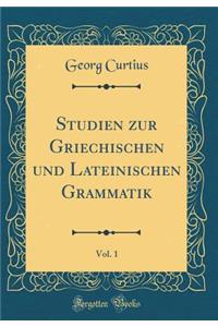 Studien Zur Griechischen Und Lateinischen Grammatik, Vol. 1 (Classic Reprint)