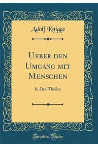 Ueber Den Umgang Mit Menschen: In Drei Theilen (Classic Reprint)