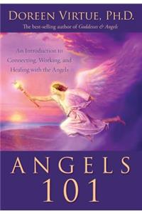 Angels 101: An Introduction to Connecting, Working, and Healing with the Angels