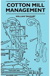 Cotton Mill Management - A Practical Guide For Managers, Carders And Overlookers