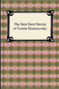 The Best Short Stories of Fyodor Dostoyevsky