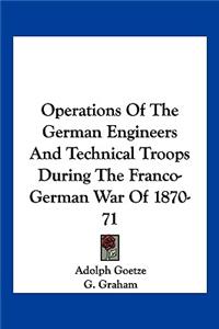 Operations of the German Engineers and Technical Troops During the Franco-German War of 1870-71