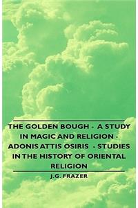 Golden Bough - A Study in Magic and Religion - Adonis Attis Osiris - Studies in the History of Oriental Religion