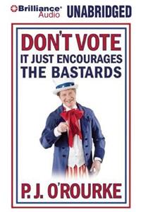 Don't Vote, It Just Encourages the Bastards
