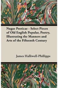 Nugae Poeticae - Select Pieces of Old English Popular, Poetry, Illustrating the Manners and Arts of the Fifteenth Century