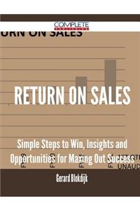 Return on Sales - Simple Steps to Win, Insights and Opportunities for Maxing Out Success