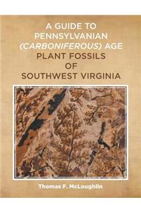 Guide to Pennsylvanian (Carboniferous) Age Plant Fossils of Southwest Virginia