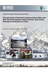 Characterization of Interactions between Surface Water and Near-Stream Groundwater along Fish Creek, Teton County, Wyoming, by Using Heat as a Tracer