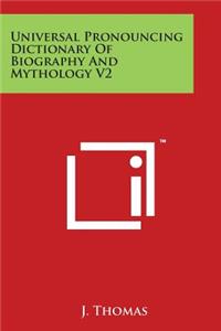 Universal Pronouncing Dictionary Of Biography And Mythology V2