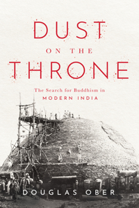 Dust on the Throne: The Search for Buddhism in Modern India