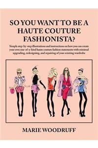 So You Want to Be a Haute Couture Fashionista?