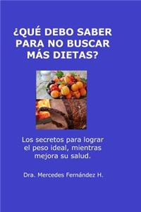 Que debo saber para no buscar mas dietas?: Los secretos para lograr el peso ideal, mientras mejora su salud