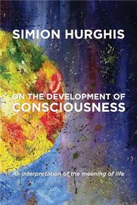 On the development of consciousness - An interpretation of the meaning of life