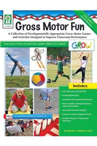 Gross Motor Fun, Grades Pk - 2: A Collection of Developmentally-Appropriate Gross Motor Games and Activities Designed to Improve Classroom Performance