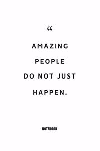 Amazing people do not just happen. Notebook