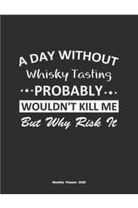 A Day Without Whisky Tasting Probably Wouldn't Kill Me But Why Risk It Monthly Planner 2020