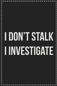 I Don't Stalk I Investigate