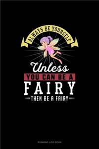 Always Be Yourself Unless You Can Be A Fairy Then Be A Fairy