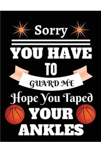 Sorry you have to guard me hope you taped your ankles