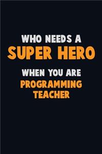 Who Need A SUPER HERO, When You Are programming teacher