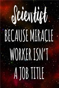 Scientist Because Miracle Worker Isn't A Job Title