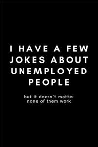 I Have A Few Jokes About Unemployed People