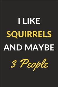 I Like Squirrels And Maybe 3 People