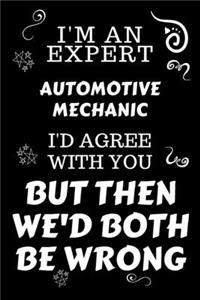 I'm An Expert Automotive Mechanic I'd Agree With You But Then We'd Both Be Wrong