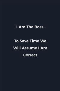 I Am The Boss. To Save Time We Will Assume I Am Correct