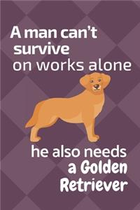 A man can't survive on works alone he also needs a Golden Retriever