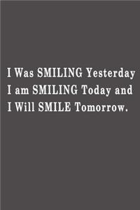 I was smiling yesterday, I am smiling today and I will smile tomorrow.