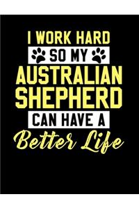 I Work Hard So My Australian Shepherd Can Have a Better Life