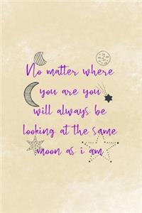 No Matter Where You Are You Will Always Be Looking At The Same Moon As I Am