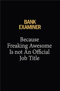 Bank Examiner Because Freaking Awesome Is Not An Official Job Title