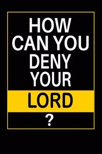 How Can You Deny Your Lord