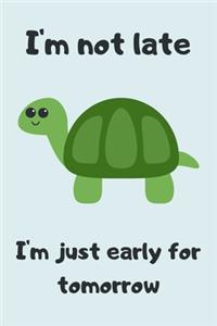 I'm Not Late, I'm Just Early For Tomorrow