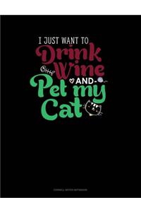 I Just Want To Drink Wine And Pet My Cat