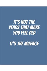 It's Not The Years That Make You Feel Old It's The Mileage