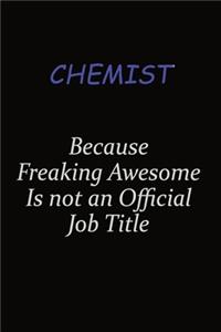 Chemist Because Freaking Awesome Is Not An Official Job Title