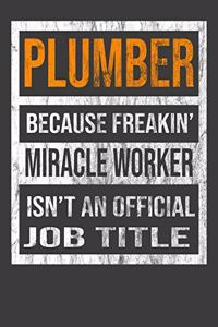 Plumber Because Freakin' Miracle Worker Is Not An Official Job Title