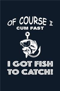Of Course I Cum Fast I Got Fish To Catch