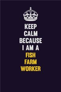 Keep Calm Because I Am A Fish Farm Worker
