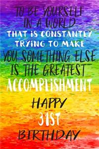 To Be Yourself In a World That is Constantly Trying to Make You Something Your Else is the Greatest Accomplishment Happy 31st Birthday