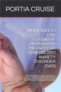 Worksheets for Cognitive Behavioral Therapy for Generalized Anxiety Disorder (Gad)