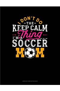 I Don't Do The Keep Calm Thing I'm A Soccer Mom
